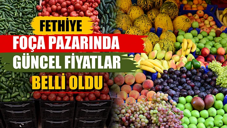 Fethiye Foça Pazarında Güncel Fiyatlar Belli Oldu