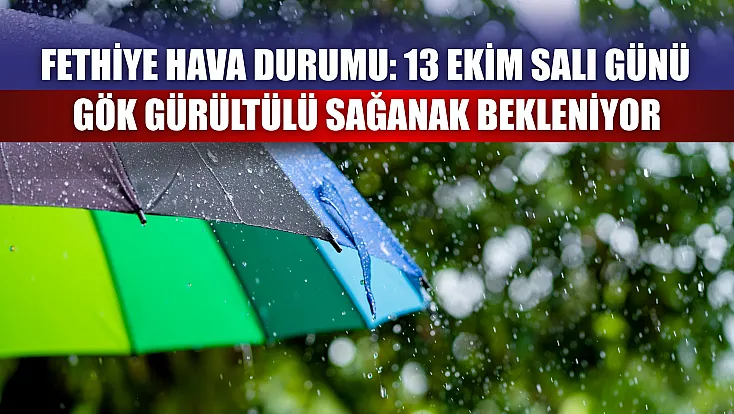 Fethiye hava durumu: 13 Ekim Salı günü gök gürültülü sağanak bekleniyor