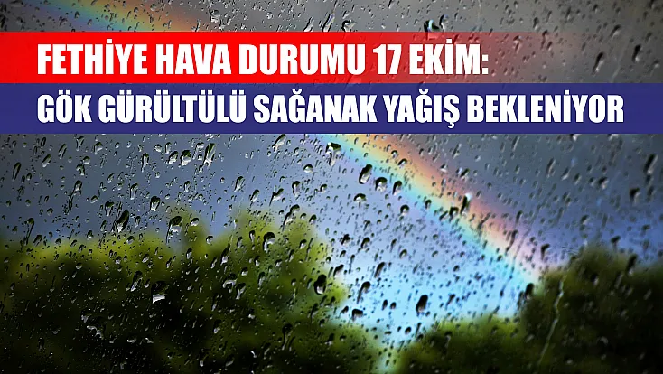 Fethiye hava durumu 17 Ekim: Gök gürültülü sağanak yağış bekleniyor