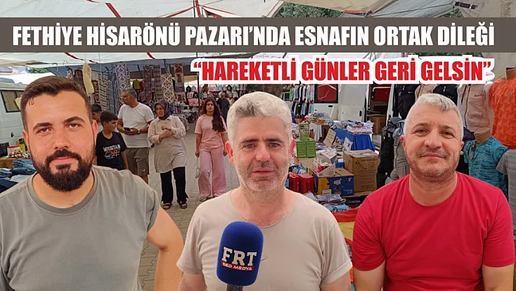 Fethiye Hisarönü Pazarı'nda esnafın ortak dileği: ‘Hareketli günler geri gelsin’