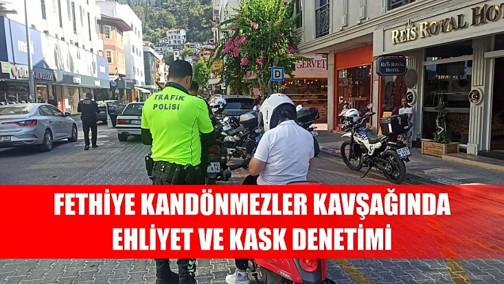 Fethiye Kandönmezler kavşağında Ehliyet ve Kask Denetimi