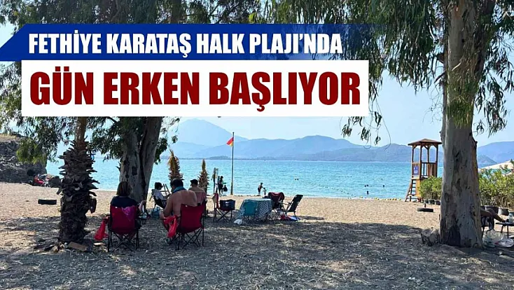 Fethiye Karataş Halk Plajı'nda gün erken başlıyor
