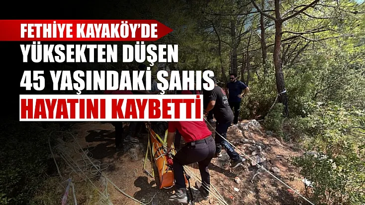 Fethiye Kayaköy’de yüksekten düşen 45 yaşındaki şahıs hayatını kaybetti