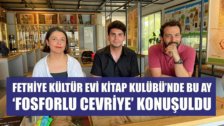 Fethiye Kültür Evi Kitap Kulübü'nde bu ay 'Fosforlu Cevriye' konuşuldu