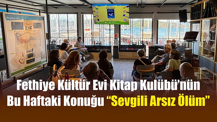 Fethiye Kültür Evi Kitap Kulübü’nün Bu Haftaki Konuğu ‘Sevgili Arsız Ölüm’