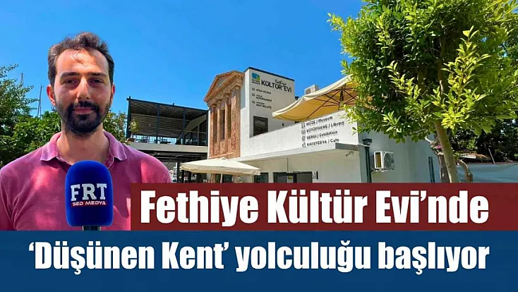 Fethiye Kültür Evi'nde 'Düşünen Kent' yolculuğu başlıyor