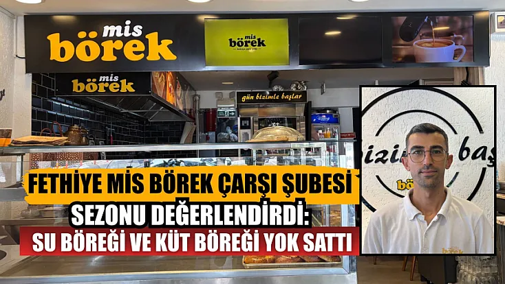 Fethiye Mis Börek Çarşı Şubesi Sezonu Değerlendirdi: Su Böreği ve Küt Böreği Yok Sattı