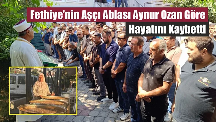 Fethiye’nin Aşçı Ablası Aynur Ozan Göre Hayatını Kaybetti