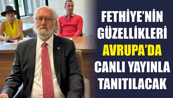 Fethiye’nin güzellikleri Avrupa’da canlı yayınla tanıtılacak