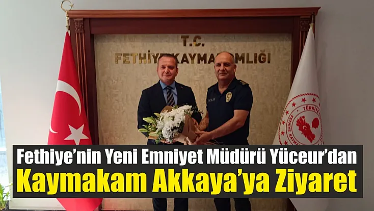 Fethiye’nin Yeni Emniyet Müdürü Yüceur’dan Kaymakam Akkaya’ya ziyaret