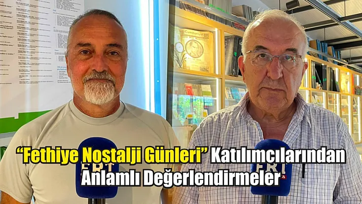‘Fethiye Nostalji Günleri’ katılımcılarından anlamlı değerlendirmeler