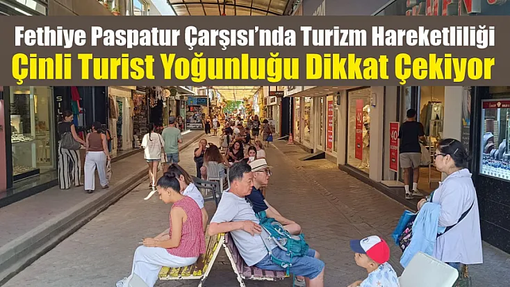 Fethiye Paspatur Çarşısı’nda turizm hareketliliği: Çinli turist yoğunluğu dikkat çekiyor
