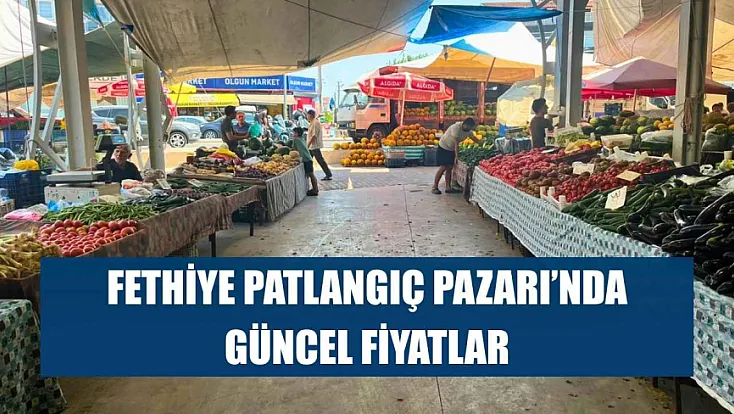 Fethiye Patlangıç Pazarı'nda güncel fiyatlar