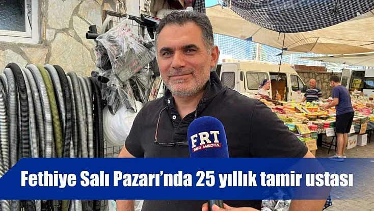 Fethiye Salı Pazarı’nda 25 yıllık tamir ustası