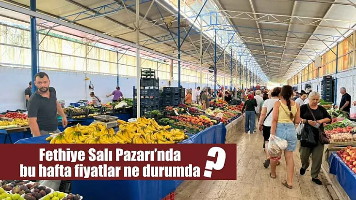 Fethiye Salı Pazarı’nda bu hafta fiyatlar ne durumda?