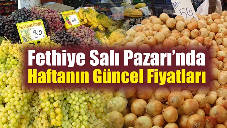 Fethiye Salı Pazarı’nda haftanın güncel fiyatları