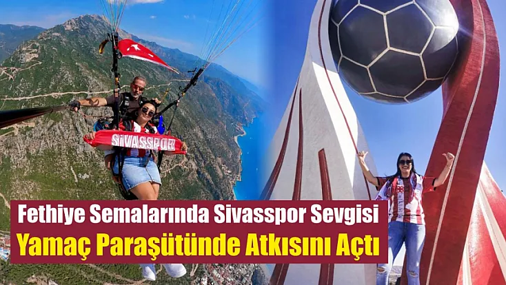 Fethiye Semalarında Sivasspor Sevgisi: Yamaç Paraşütünde Atkısını Açtı