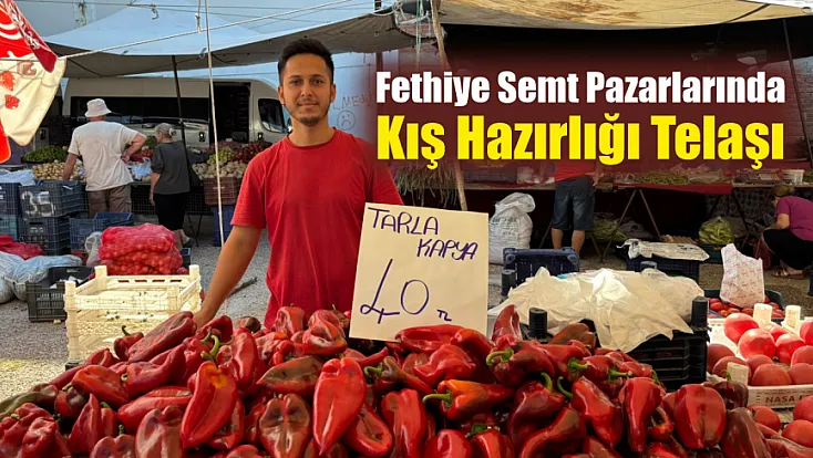 Fethiye semt pazarlarında kış hazırlığı telaşı