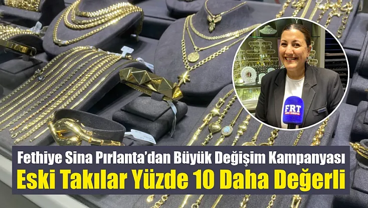 Fethiye Sina Pırlanta’dan Büyük Değişim Kampanyası: Eski Takılar Yüzde 10 Daha Değerli
