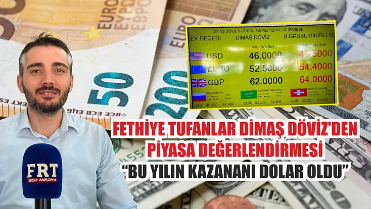 Fethiye Tufanlar Dimaş Döviz'den piyasa değerlendirmesi: ‘Bu yılın kazananı dolar oldu’