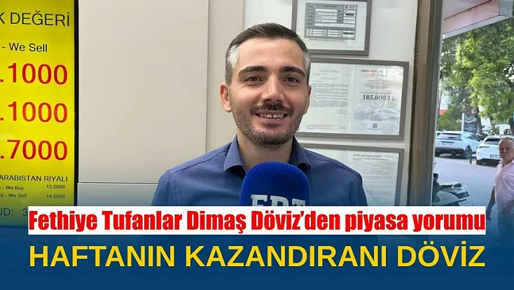 Fethiye Tufanlar Dimaş Döviz’den piyasa yorumu: Haftanın kazandıranı döviz