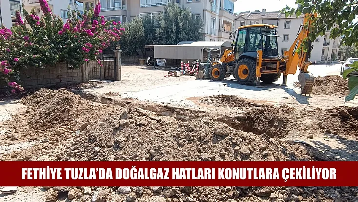 Fethiye Tuzla’da doğalgaz hatları konutlara çekiliyor