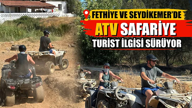 Fethiye ve Seydikemer’de ATV safariye turist ilgisi sürüyor