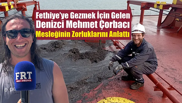 Fethiye’ye gezmek için gelen denizci Mehmet Çorbacı mesleğinin zorluklarını anlattı