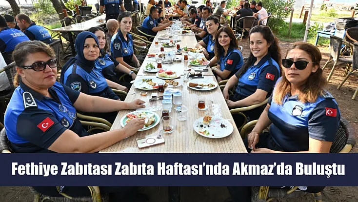 Fethiye zabıtası Zabıta Haftası’nda Akmaz’da buluştu