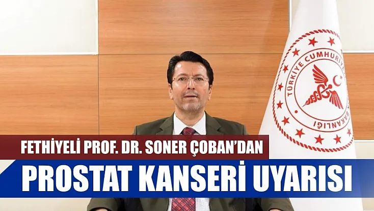 Fethiyeli Prof. Dr. Soner Çoban’dan prostat kanseri uyarısı