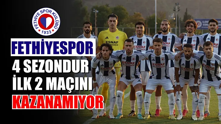 Fethiyespor 4 sezondur ilk 2 maçını kazanamıyor