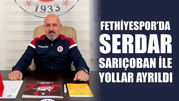 Fethiyespor’da Serdar Sarıçoban ile yollar ayrıldı