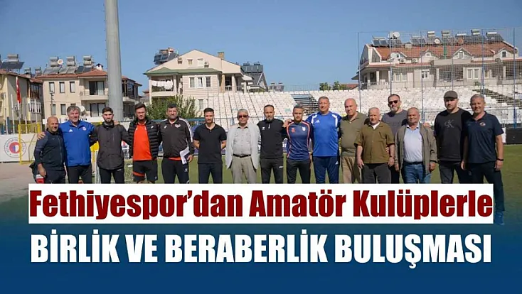 Fethiyespor’dan Amatör Kulüplerle Birlik ve Beraberlik Buluşması