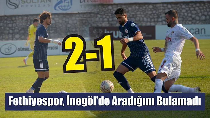 Fethiyespor, İnegöl’de aradığını bulamadı: 2-1