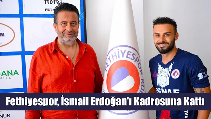 Fethiyespor, İsmail Erdoğan'ı Kadrosuna Kattı