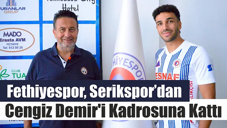 Fethiyespor, Serikspor'dan Cengiz Demir'i Kadrosuna Kattı