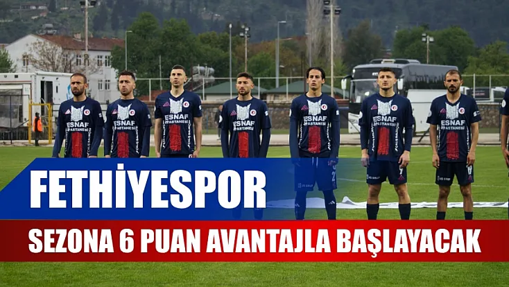 Fethiyespor Sezona 6 Puan Avantajla Başlayacak