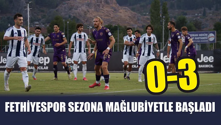 Fethiyespor Sezona Mağlubiyetle Başladı: 0-3