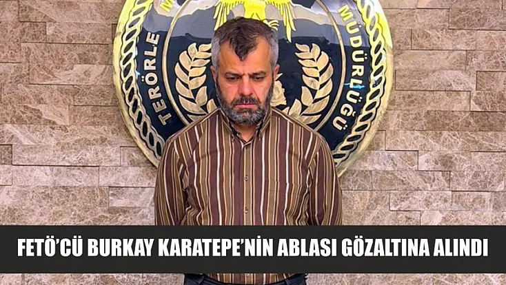 FETÖ’cü Burkay Karatepe’nin ablası gözaltına alındı