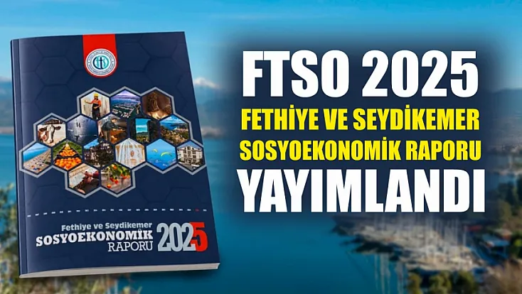 FTSO 2025 Fethiye ve Seydikemer Sosyoekonomik Raporu Yayımlandı