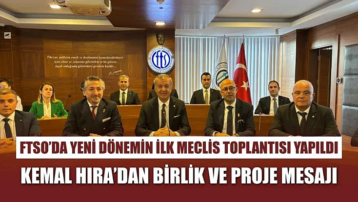 FTSO’da yeni dönemin ilk meclis toplantısı yapıldı: Kemal Hıra’dan birlik ve proje mesajı