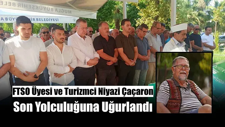 FTSO Üyesi ve Turizmci Niyazi Çaçaron Son Yolculuğuna Uğurlandı
