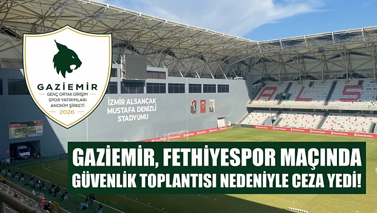 Gaziemir, Fethiyespor Maçında Güvenlik Toplantısı Nedeniyle Ceza Yedi!