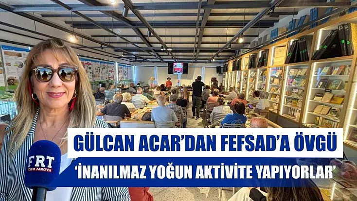 Gülcan Acar’dan FEFSAD’a övgü: ‘İnanılmaz yoğun aktivite yapıyorlar’