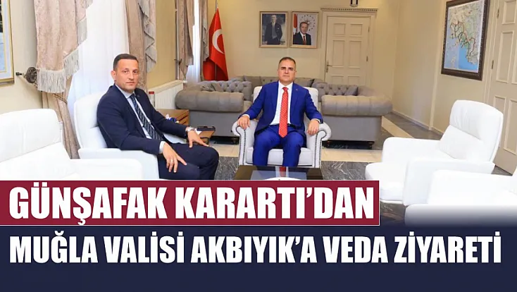 Günşafak Karartı'dan Muğla Valisi Akbıyık'a Veda Ziyareti
