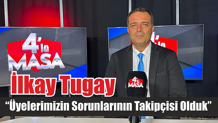 İlkay Tugay: ‘Üyelerimizin sorunlarının takipçisi olduk’