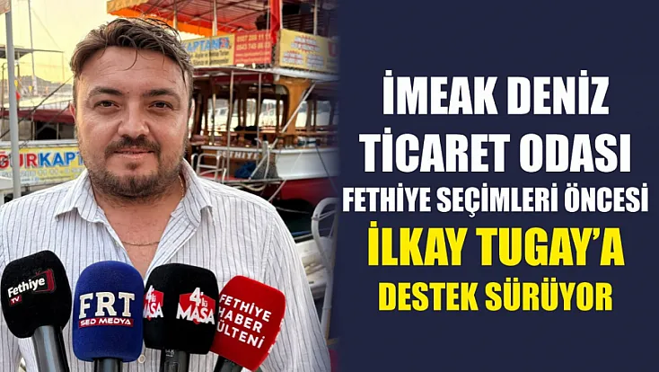 İMEAK Deniz Ticaret Odası Fethiye seçimleri öncesi İlkay Tugay’a destek sürüyor