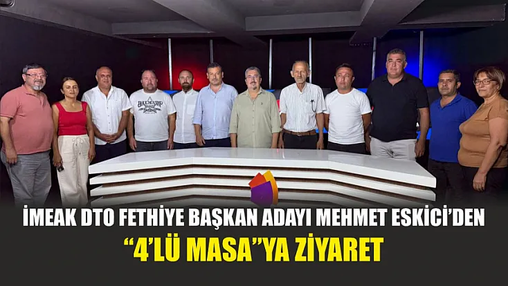 İMEAK DTO Fethiye Başkan Adayı Mehmet Eskici’den '4’lü Masa'ya ziyaret