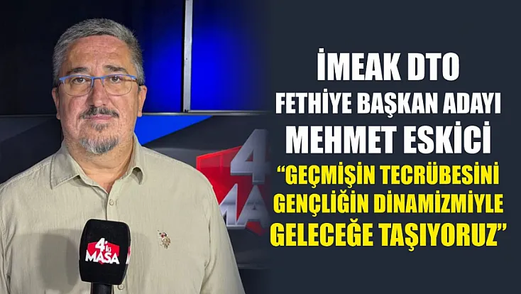 İMEAK DTO Fethiye Başkan Adayı Mehmet Eskici: 'Geçmişin tecrübesini gençliğin dinamizmiyle geleceğe taşıyoruz'
