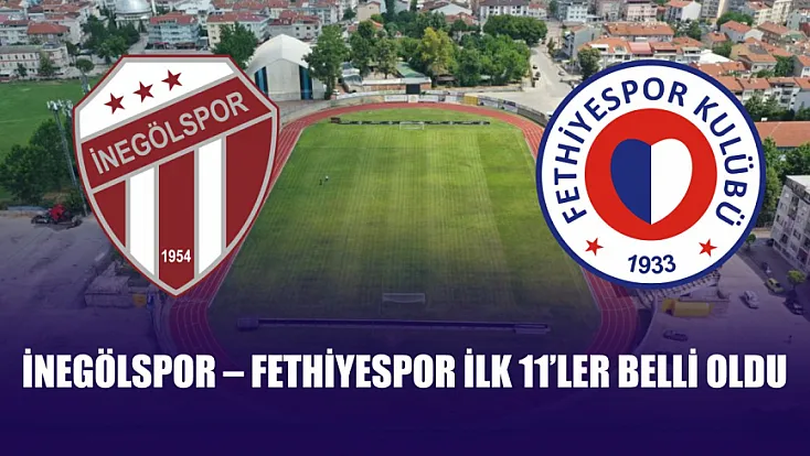 İnegölspor – Fethiyespor ilk 11’ler belli oldu
